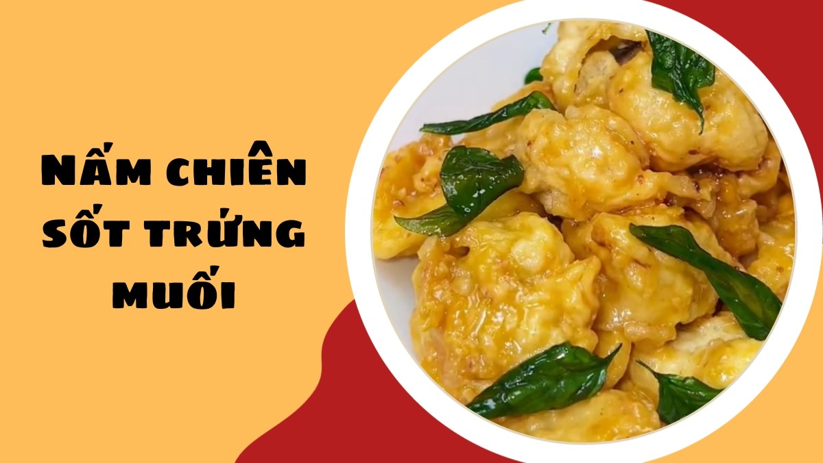 Nấm chiên giòn sốt trứng muối (Công thức được chia sẻ từ Tiktok Cách Nấu Ngon cùng Cách Nấu Ngon)